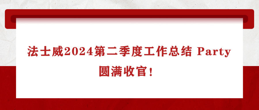 法士威2024第二季度工作總結(jié) Party，圓滿收官