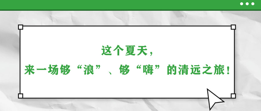 這個夏天，來一場夠“浪”、夠“嗨”的清遠之旅！